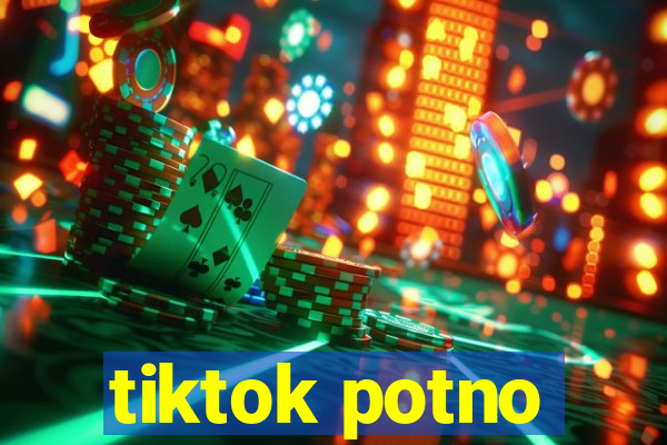 tiktok potno